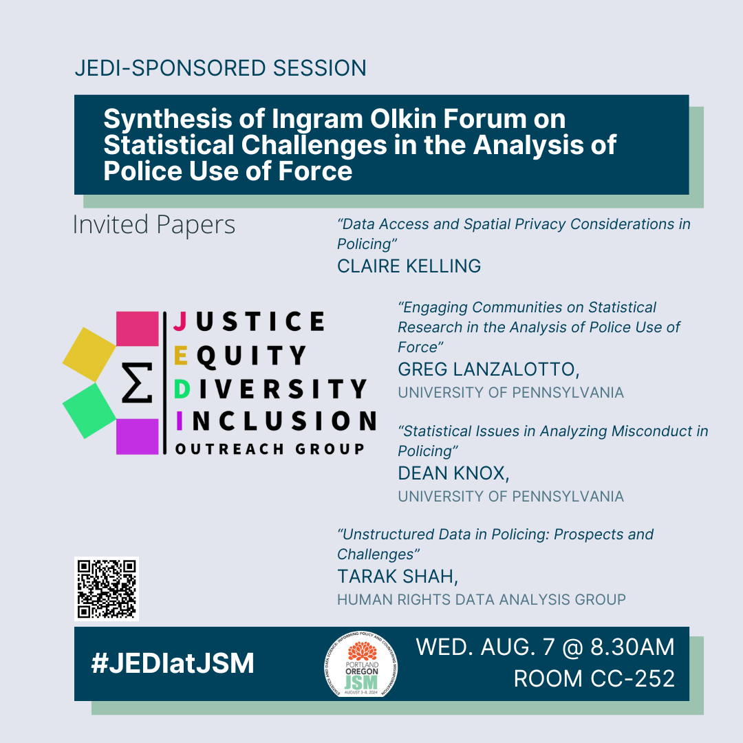 a graphic on a blue-gray background with the invited paper session title ('Synthesis of Ingram Olkin Forum on Statistical Challenges in the Analysis of Police Use of Force') at the top; this is a JEDI-sponsored session. In the center of the graphic is the rainbow Sigma JEDI logo surrounded by the speaker names, their affiliations, and their presentation titles (Claire Kelling [no affiliation provided] 'Data Access and Spatial Privacy Considerations in Policing'; Greg Lanzalotto [University of Pennsylvania] presenting 'Engaging Communities on Statistical Research in the Analysis of Police Use of Force'; Dean Knox [University of Pennsylvania] presenting 'Statistical Issues in Analyzing Misconduct in Policing'; Tarak Shah [Human Rights Data Analysis Group] presenting 'Unstructured Data in Policing: Prospects and Challenges'). Along the bottom is the #JEDIatJSM tag, the JSM 2024 logo, and the talk's time and location (Wednesday, Aug. 7 at 8:30am; Room CC-252).