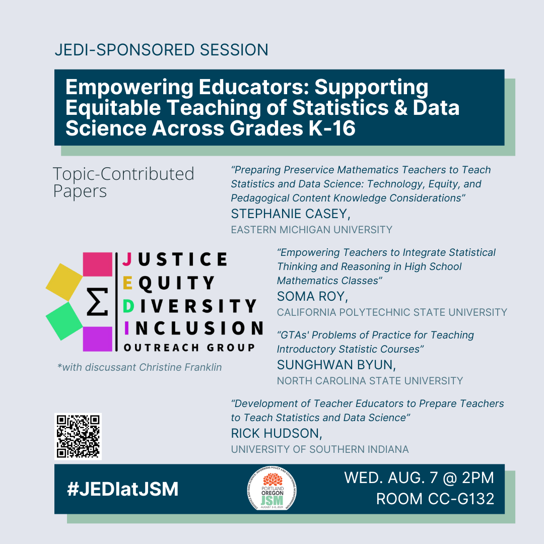 a graphic on a blue-gray background with the topic-contributed paper session title ('Empowering Educators: Supporting Equitable Teaching of Statistics & Data Science Across Grades K-16') at the top; this is a JEDI-sponsored session. In the center of the graphic is the rainbow Sigma JEDI logo surrounded by the speaker names, their affiliations, and their presentation titles (Stephanie Casey [Eastern Michigan University] presenting 'Preparing Preservice Mathematics Teachers to Teach Statistics and Data Science: Technology, Equity, and Pedagogical Content Knowledge Considerations'; Soma Roy [California Polytechnic State University] presenting 'Empowering Teachers to Integrate Statistical Thinking and Reasoning in High School Mathematics Classes'; Sunghwan Byun [North Carolina State University] presenting 'GTAs' Problems of Practice for Teaching Introductory Statistic Courses'; Rick Hudson [University of Southern Indiana] presenting 'Development of Teacher Educators to Prepare Teachers to Teach Statistics and Data Science'). Below the JEDI logo is an asterisk noting the discussant, Christine Franklin. Along the bottom is the #JEDIatJSM tag, the JSM 2024 logo, and the talk's time and location (Wednesday, Aug. 7 at 2pm; Room CC-G132).